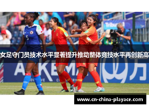 女足守门员技术水平显著提升推动整体竞技水平再创新高