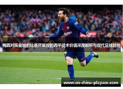 梅西对阵曼城的比赛所展现的西甲战术价值深度解析与现代足球趋势