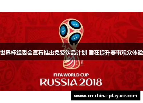 世界杯组委会宣布推出免费饮品计划 旨在提升赛事观众体验