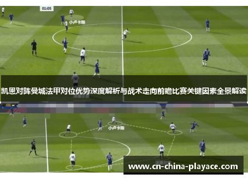 凯恩对阵曼城法甲对位优势深度解析与战术走向前瞻比赛关键因素全景解读